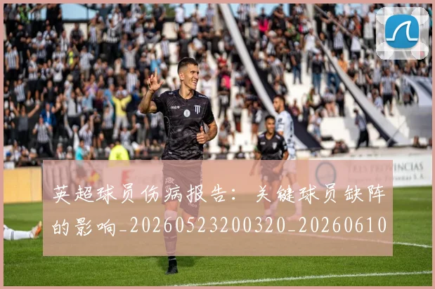 英超球员伤病报告：关键球员缺阵的影响_20260523200320_20260610170046
