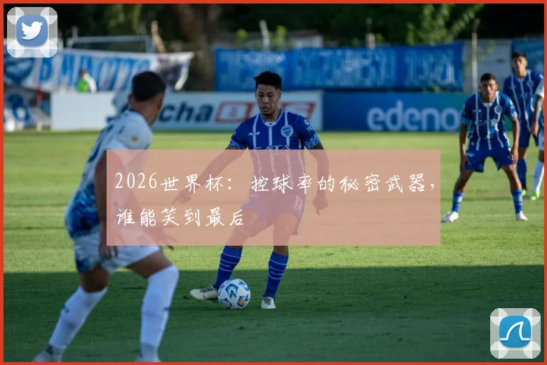 2026世界杯：控球率的秘密武器，谁能笑到最后