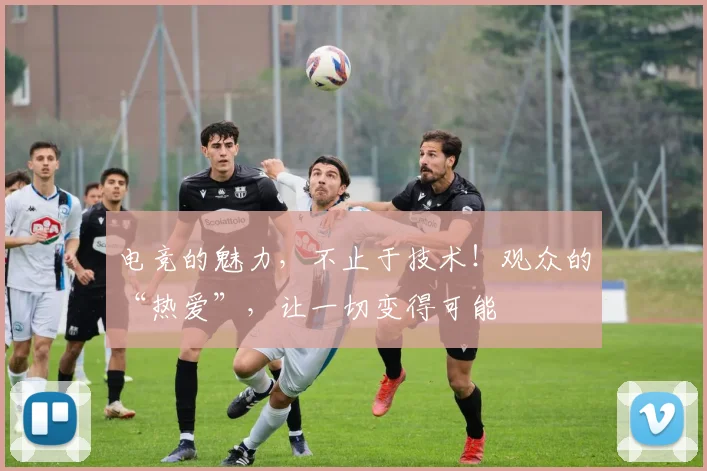 电竞的魅力，不止于技术！观众的“热爱”，让一切变得可能