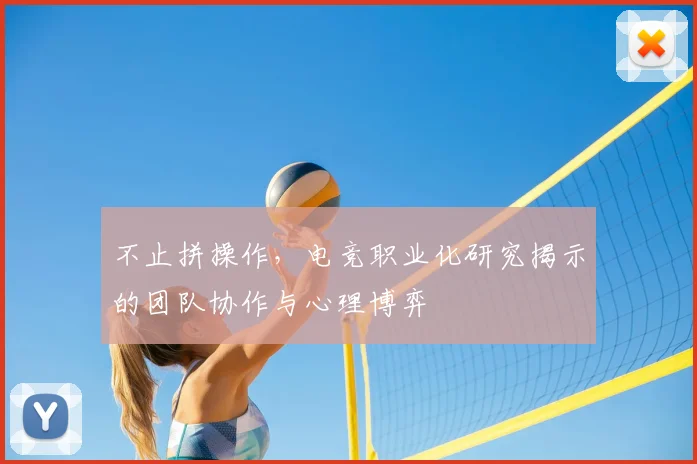 不止拼操作，电竞职业化研究揭示的团队协作与心理博弈