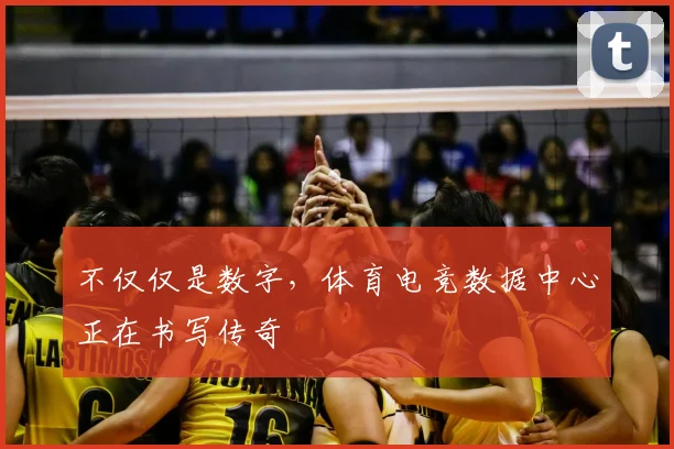 不仅仅是数字，体育电竞数据中心正在书写传奇