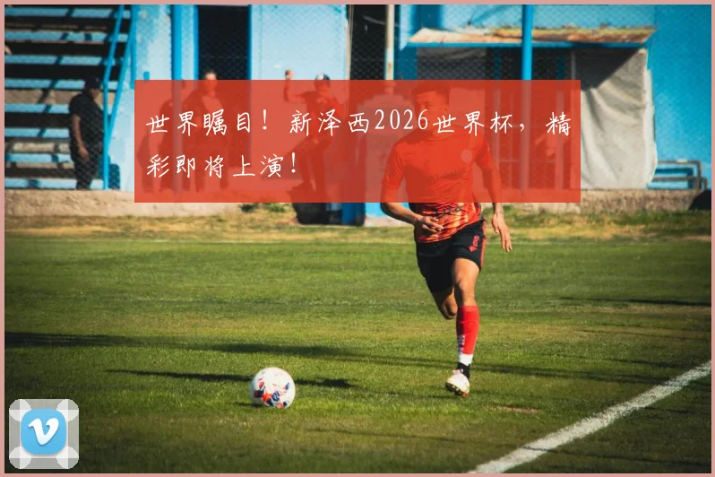 世界瞩目！新泽西2026世界杯，精彩即将上演！
