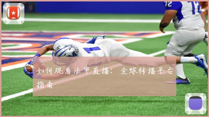 如何观看法甲直播：全球转播平台指南