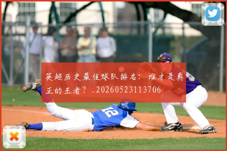 英超历史最佳球队排名:谁才是真正的王者?_20260523113706