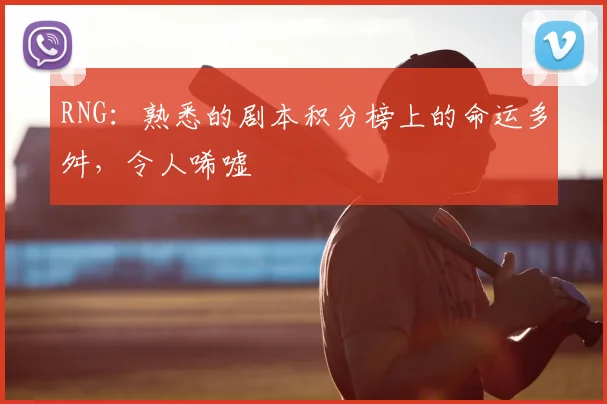 RNG：熟悉的剧本积分榜上的命运多舛，令人唏嘘