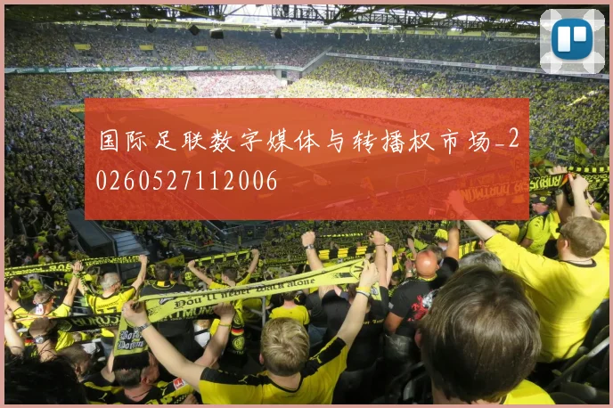 国际足联数字媒体与转播权市场_20260527112006